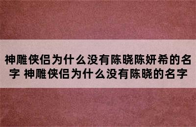 神雕侠侣为什么没有陈晓陈妍希的名字 神雕侠侣为什么没有陈晓的名字